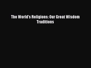 Download The World's Religions: Our Great Wisdom Traditions PDF Free