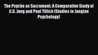 Read The Psyche as Sacrament: A Comparative Study of C.G. Jung and Paul Tillich (Studies in