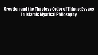 Download Creation and the Timeless Order of Things: Essays in Islamic Mystical Philosophy PDF
