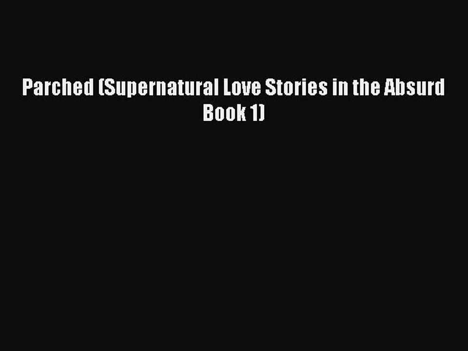 Download Parched (Supernatural Love Stories in the Absurd Book 1) Ebook Online