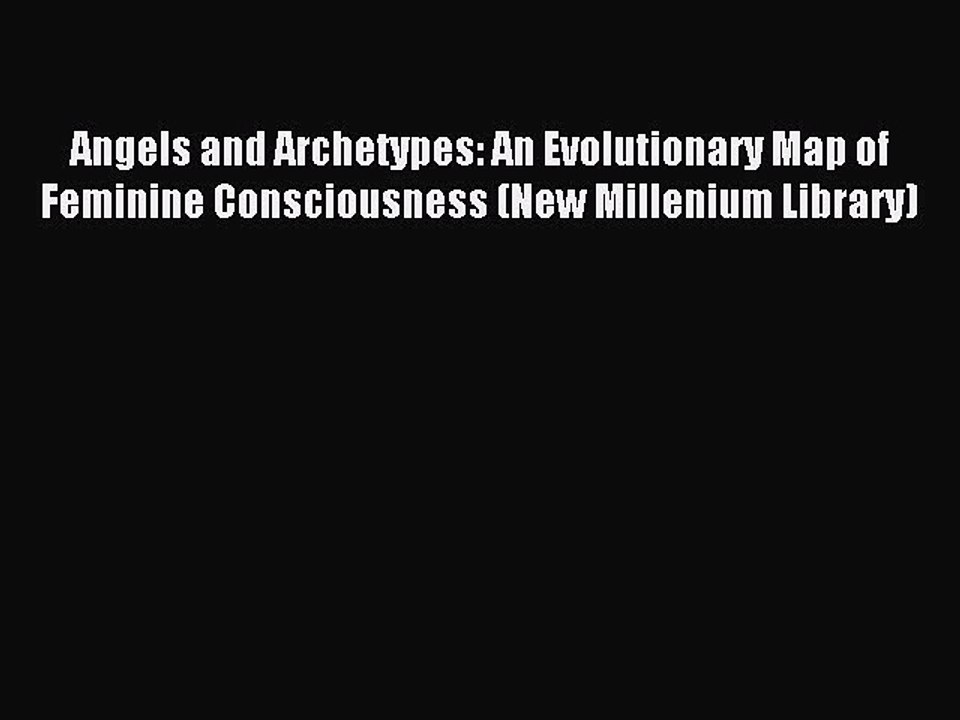 Read Angels and Archetypes: An Evolutionary Map of Feminine Consciousness (New Millenium Library)