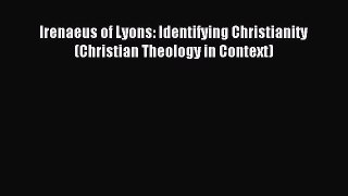 Read Irenaeus of Lyons: Identifying Christianity (Christian Theology in Context) Ebook Free