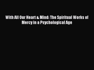 Read With All Our Heart & Mind: The Spiritual Works of Mercy in a Psychological Age Ebook Free