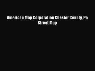 Read American Map Corporation Chester County Pa Street Map Ebook Free
