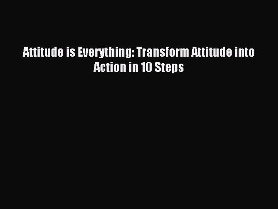 Download Attitude is Everything: Transform Attitude into Action in 10 Steps Ebook Online