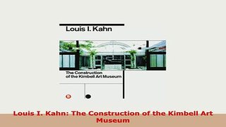 Download  Louis I Kahn The Construction of the Kimbell Art Museum Read Full Ebook