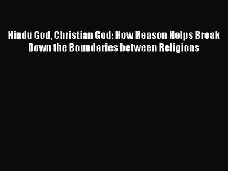 Read Hindu God Christian God: How Reason Helps Break Down the Boundaries between Religions