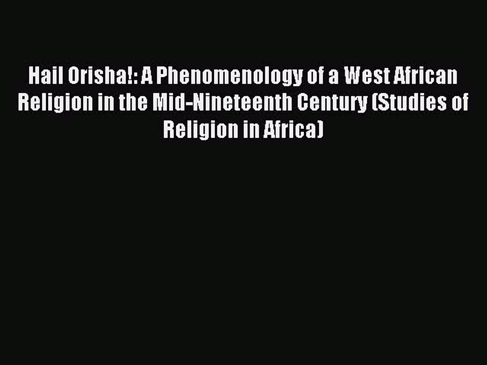 Read Hail Orisha!: A Phenomenology of a West African Religion in the Mid-Nineteenth Century