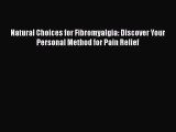 Read Natural Choices for Fibromyalgia: Discover Your Personal Method for Pain Relief Ebook