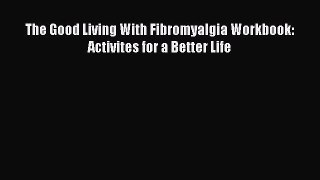 Read The Good Living With Fibromyalgia Workbook: Activites for a Better Life Ebook Online