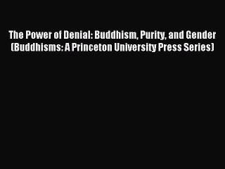 Read The Power of Denial: Buddhism Purity and Gender (Buddhisms: A Princeton University Press