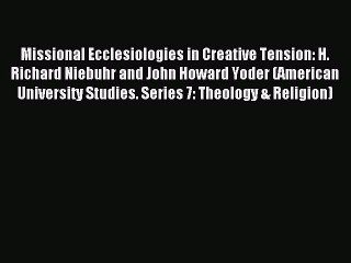Read Missional Ecclesiologies in Creative Tension: H. Richard Niebuhr and John Howard Yoder