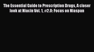 Read The Essential Guide to Prescription Drugs A closer look at Niacin Vol. 1 #2.0: Focus on