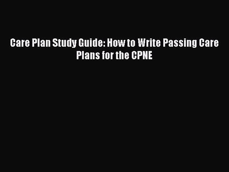 Download Care Plan Study Guide: How to Write Passing Care Plans for the CPNE  Read Online