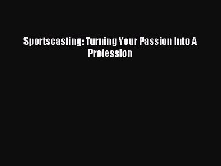 Read Sportscasting: Turning Your Passion Into A Profession Ebook Free