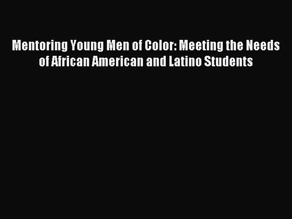 Read Mentoring Young Men of Color: Meeting the Needs of African American and Latino Students