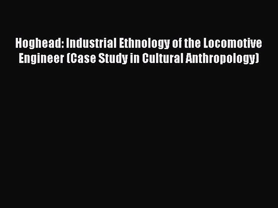 Read Hoghead: Industrial Ethnology of the Locomotive Engineer (Case Study in Cultural Anthropology)
