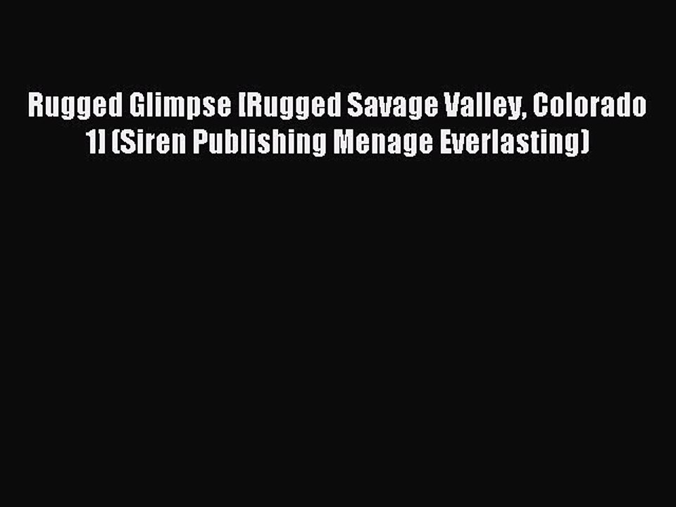 Read Rugged Glimpse [Rugged Savage Valley Colorado 1] (Siren Publishing Menage Everlasting)