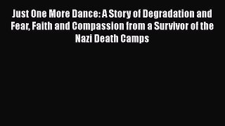 PDF Just One More Dance: A Story of Degradation and Fear Faith and Compassion from a Survivor