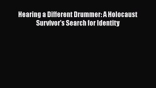 PDF Hearing a Different Drummer: A Holocaust Survivor's Search for Identity  EBook