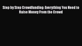[PDF] Step by Step Crowdfunding: Everything You Need to Raise Money From the Crowd [Read] Full