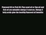Download Flaxseed Oil vs Fish Oil: Flax seed oil or flax oil and fish oil are valuable omega