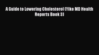 Read A Guide to Lowering Cholesterol (Yike MD Health Reports Book 3) Ebook Free