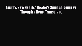 Read Laura's New Heart: A Healer's Spiritual Journey Through a Heart Transplant Ebook Free