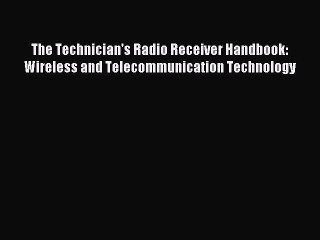 Read The Technician's Radio Receiver Handbook: Wireless and Telecommunication Technology Ebook