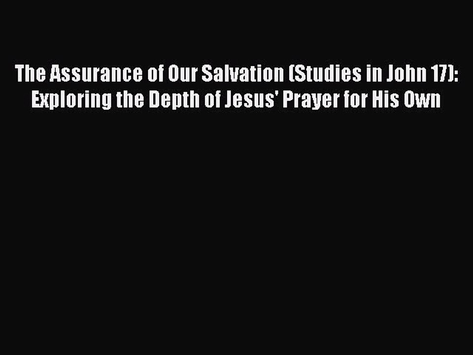 Read The Assurance of Our Salvation (Studies in John 17): Exploring the Depth of Jesus' Prayer