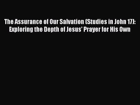 Read The Assurance of Our Salvation (Studies in John 17): Exploring the Depth of Jesus' Prayer