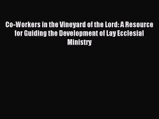 Read Co-Workers in the Vineyard of the Lord: A Resource for Guiding the Development of Lay