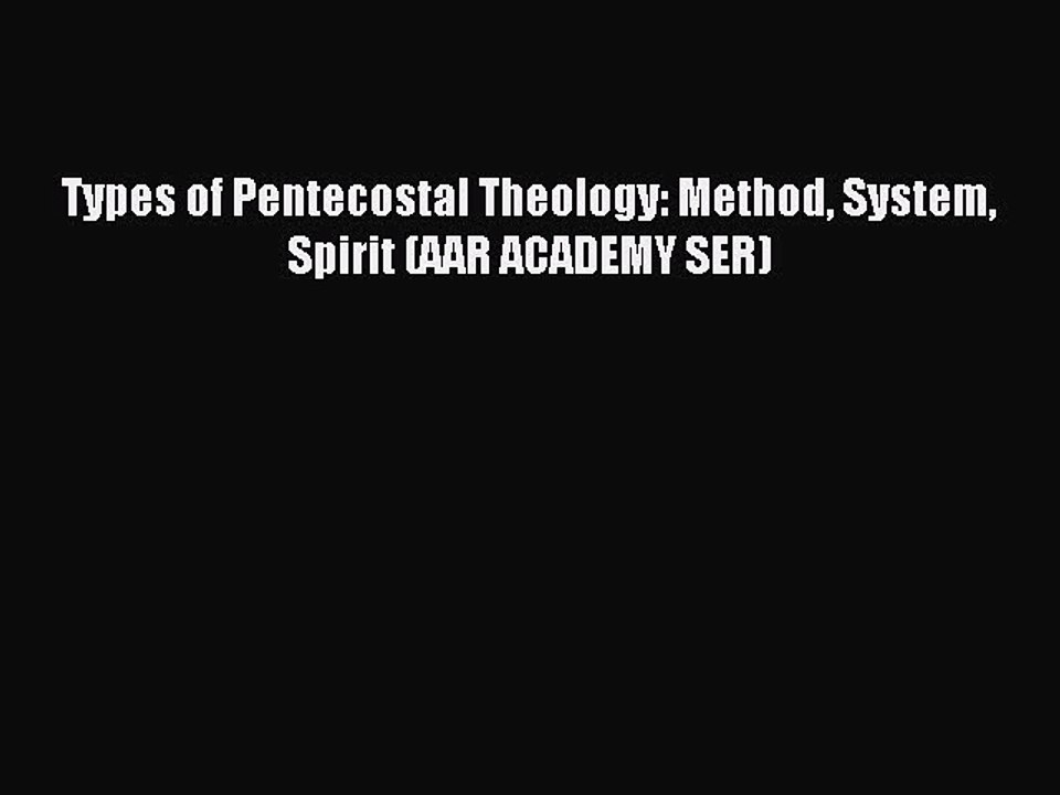 Read Types of Pentecostal Theology: Method System Spirit (AAR ACADEMY SER) Ebook Free