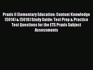 Read Praxis II Elementary Education: Content Knowledge (5014) & (5018) Study Guide: Test Prep