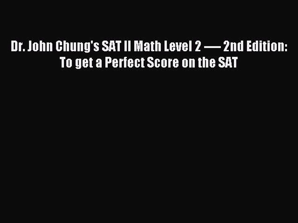 Read Dr. John Chung's SAT II Math Level 2 ---- 2nd Edition: To get a Perfect Score on the SAT