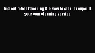 [PDF] Instant Office Cleaning Kit: How to start or expand your own cleaning service [Download]