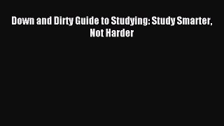 Read Down and Dirty Guide to Studying: Study Smarter Not Harder Ebook Free