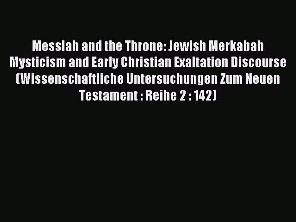 Read Messiah and the Throne: Jewish Merkabah Mysticism and Early Christian Exaltation Discourse