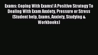 Read Exams: Coping With Exams! A Positive Strategy To Dealing With Exam Anxiety Pressure or