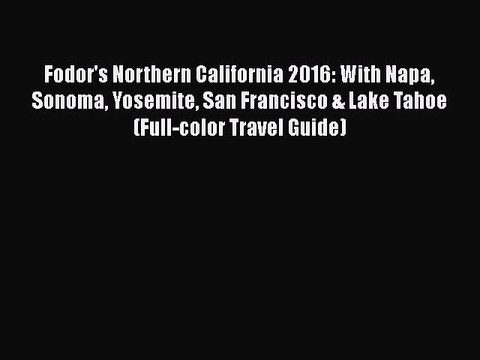 Download Fodor's Northern California 2016: With Napa Sonoma Yosemite San Francisco & Lake Tahoe
