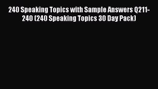 Read 240 Speaking Topics with Sample Answers Q211-240 (240 Speaking Topics 30 Day Pack) Ebook