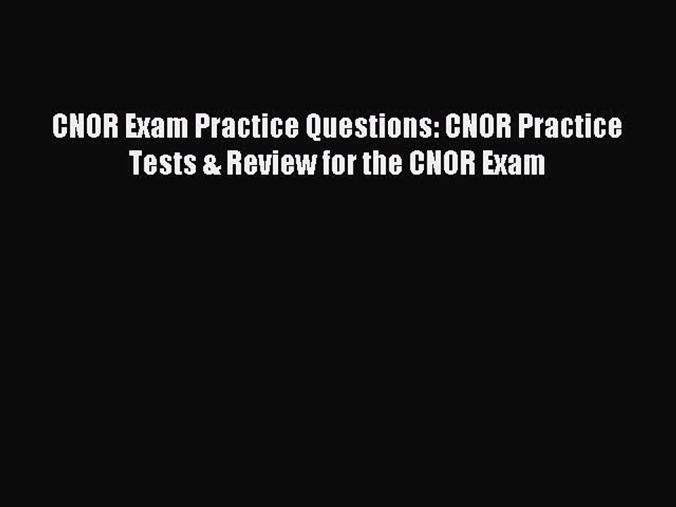 Download CNOR Exam Practice Questions: CNOR Practice Tests & Review for the CNOR Exam PDF Free