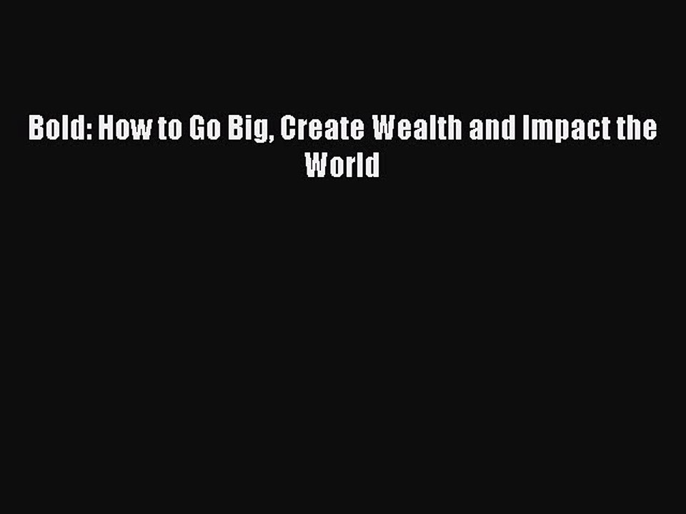 PDF Bold: How to Go Big Create Wealth and Impact the World  Read Online
