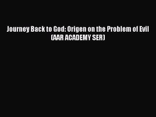 Read Journey Back to God: Origen on the Problem of Evil (AAR ACADEMY SER) Ebook Free