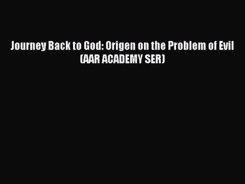 Read Journey Back to God: Origen on the Problem of Evil (AAR ACADEMY SER) Ebook Free