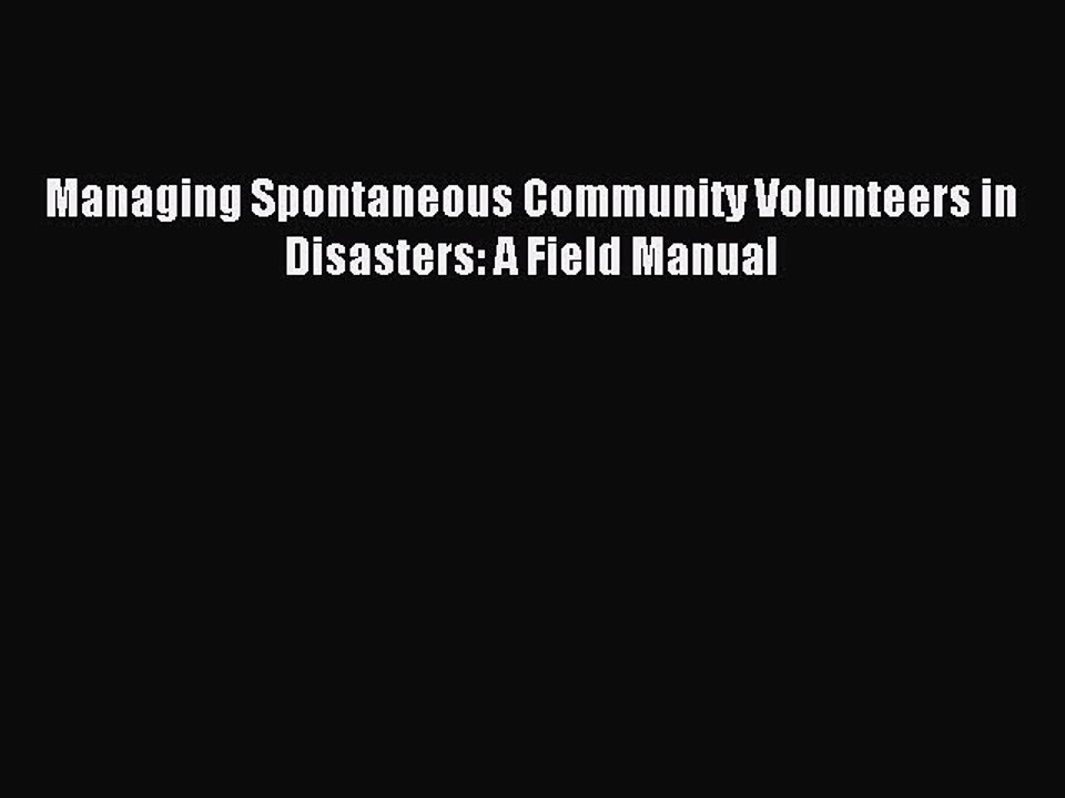 Read Managing Spontaneous Community Volunteers in Disasters: A Field Manual Ebook Free
