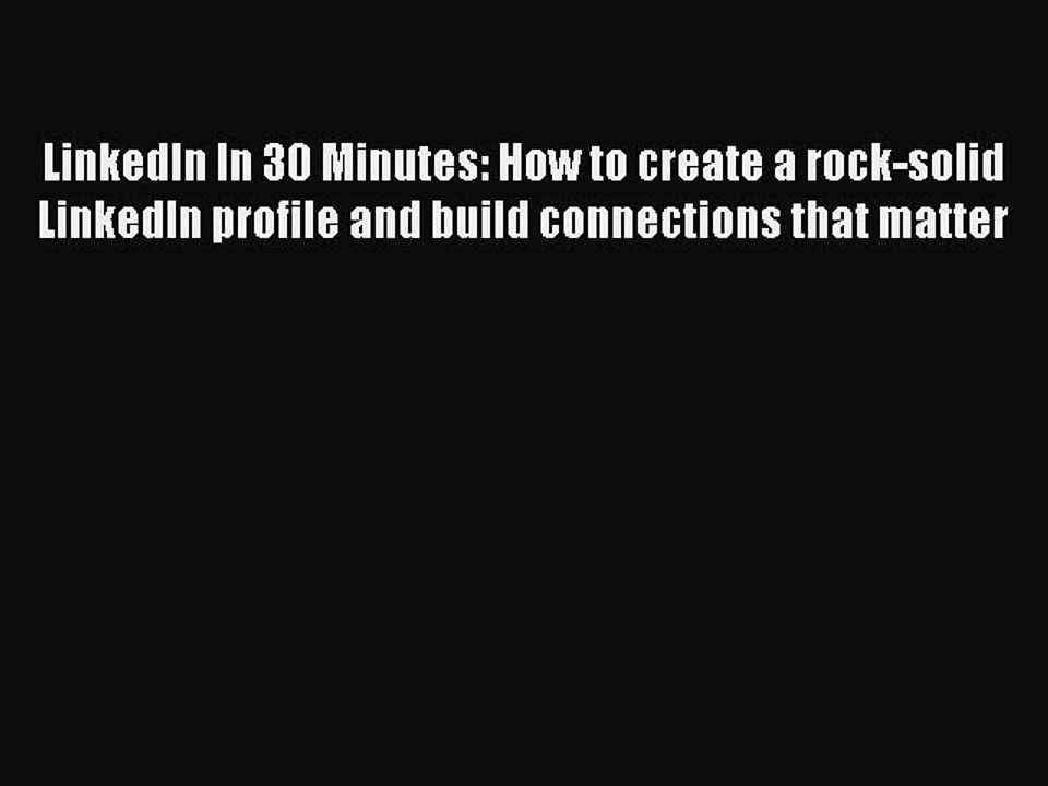 Read LinkedIn In 30 Minutes: How to create a rock-solid LinkedIn profile and build connections