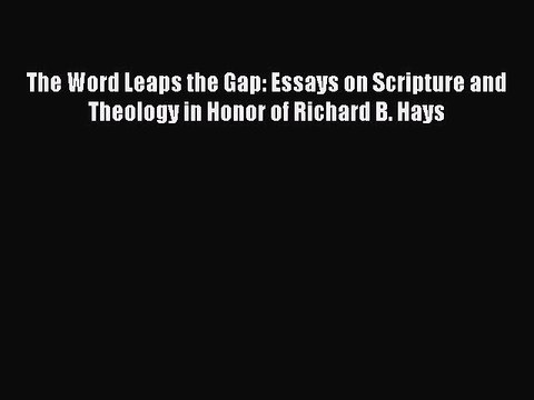 Download The Word Leaps the Gap: Essays on Scripture and Theology in Honor of Richard B. Hays