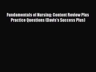Read Fundamentals of Nursing: Content Review Plus Practice Questions (Davis's Success Plus)
