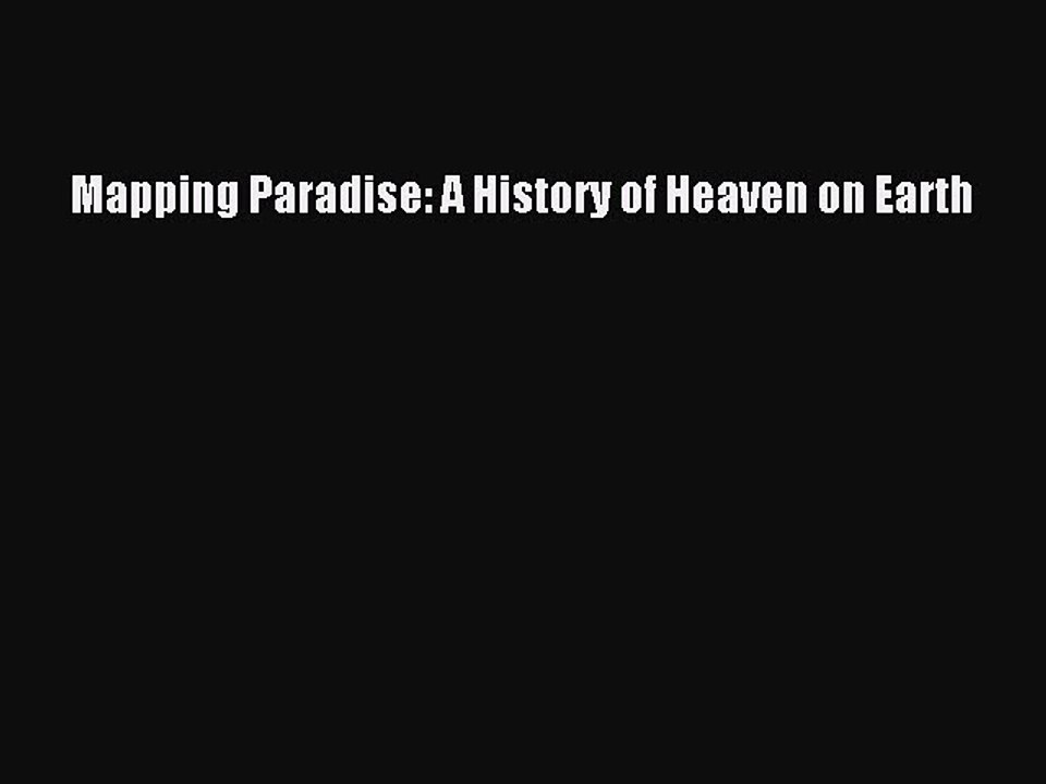Download Mapping Paradise: A History of Heaven on Earth PDF Free
